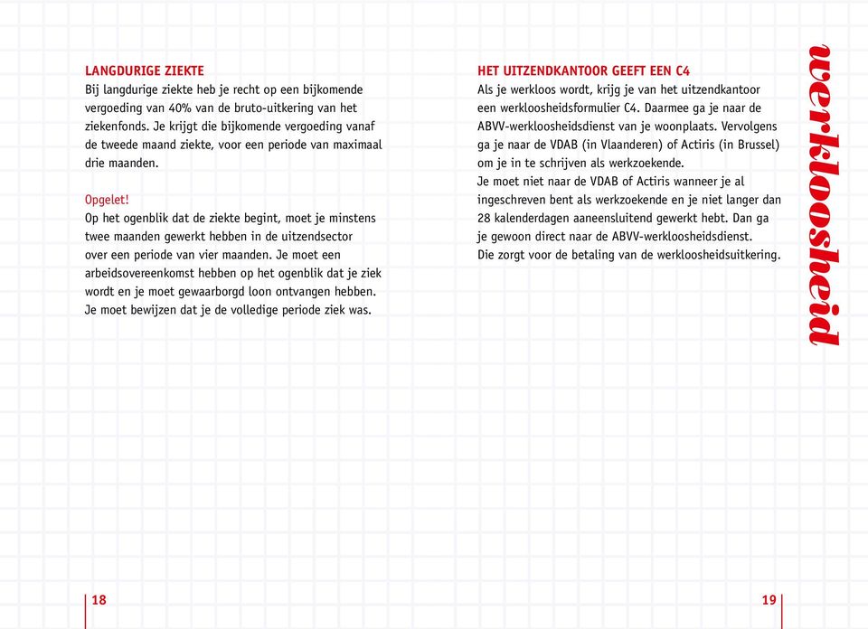 Op het ogenblik dat de ziekte begint, moet je minstens twee maanden gewerkt hebben in de uitzendsector over een periode van vier maanden.