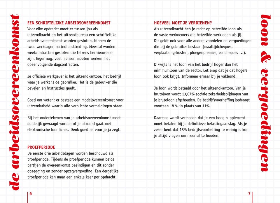 Je officiële werkgever is het uitzendkantoor, het bedrijf waar je werkt is de gebruiker. Het is de gebruiker die bevelen en instructies geeft.