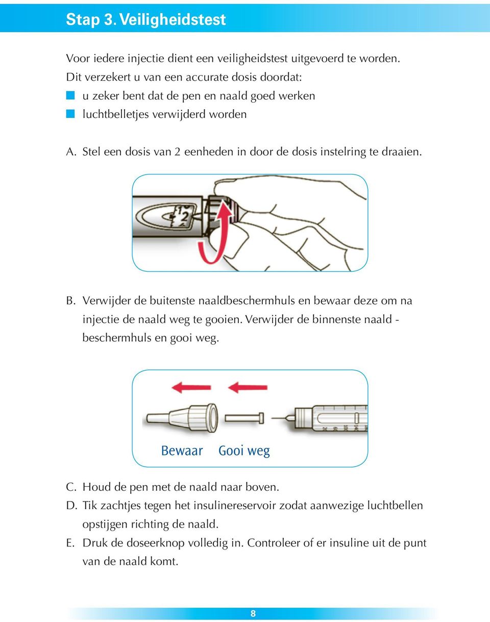 Stel een dosis van 2 eenheden in door de dosis instelring te draaien. B. Verwijder de buitenste naaldbeschermhuls en bewaar deze om na injectie de naald weg te gooien.