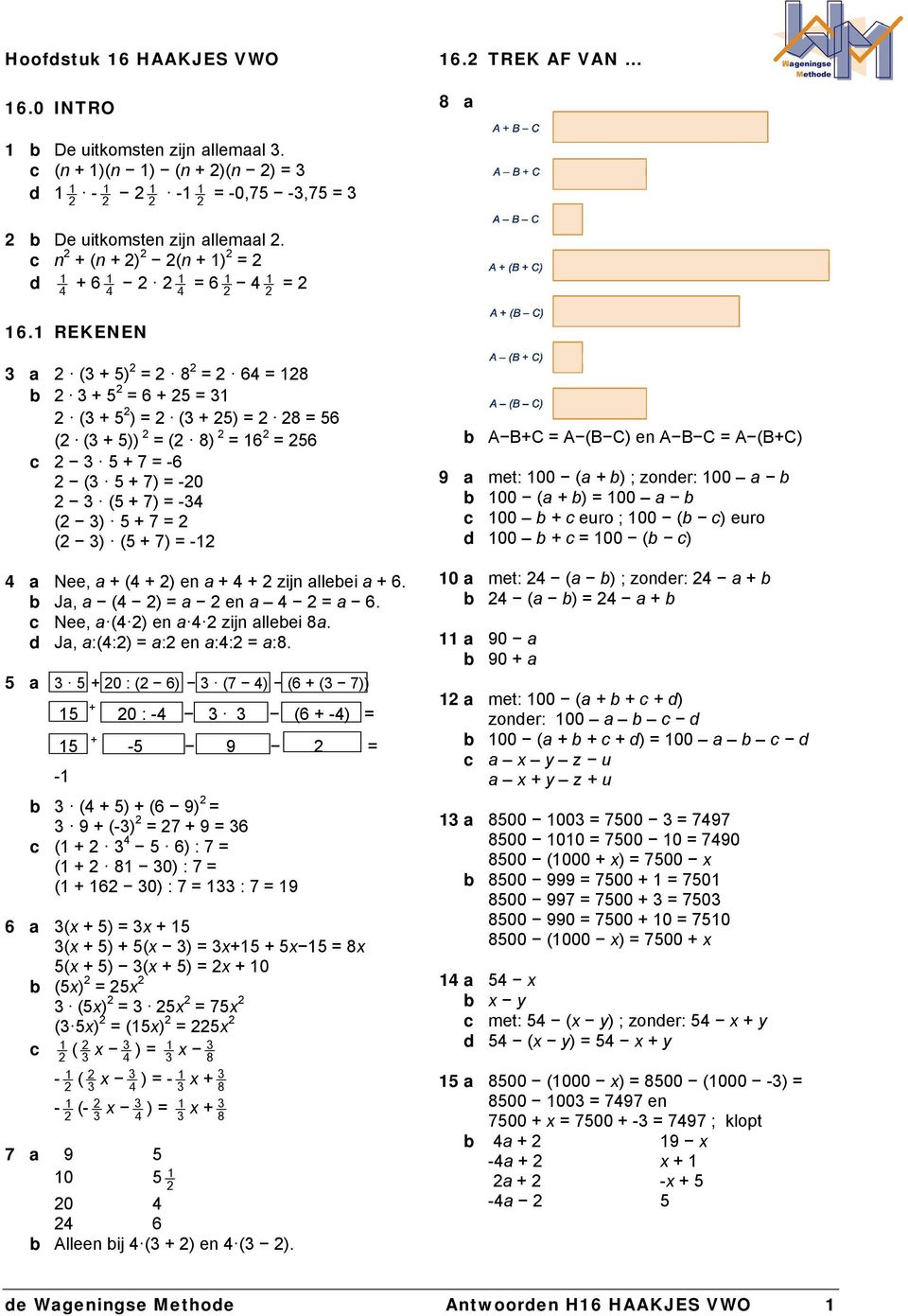 REKENEN a ( + 5) = 8 = 64 = 8 b + 5 = 6 + 5 = ( + 5 ) = ( + 5) = 8 = 56 ( ( + 5)) = ( 8) = 6 = 56 c 5 + 7 = -6 ( 5 + 7) = -0 (5 + 7) = -4 ( ) 5 + 7 = ( ) (5 + 7) = - 4 a Nee, a + (4 + ) en a + 4 +
