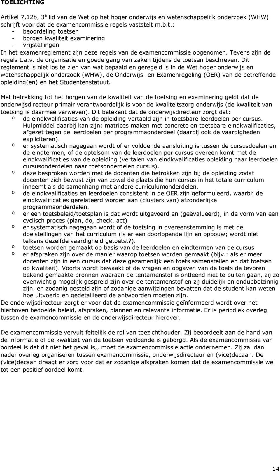 Dit reglement is niet los te zien van wat bepaald en geregeld is in de Wet hoger onderwijs en wetenschappelijk onderzoek (WHW), de Onderwijs- en Examenregeling (OER) van de betreffende opleiding(en)