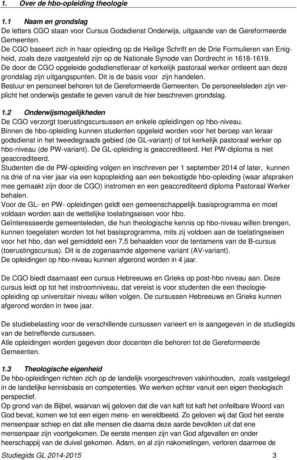 De door de CGO opgeleide godsdienstleraar of kerkelijk pastoraal werker ontleent aan deze grondslag zijn uitgangspunten. Dit is de basis voor zijn handelen.