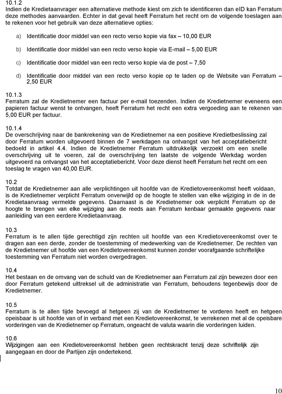 10,00 EUR b) Identificatie door middel van een recto verso kopie via E-mail 5,00 EUR c) Identificatie door middel van een recto verso kopie via de post 7,50 d) Identificatie door middel van een recto