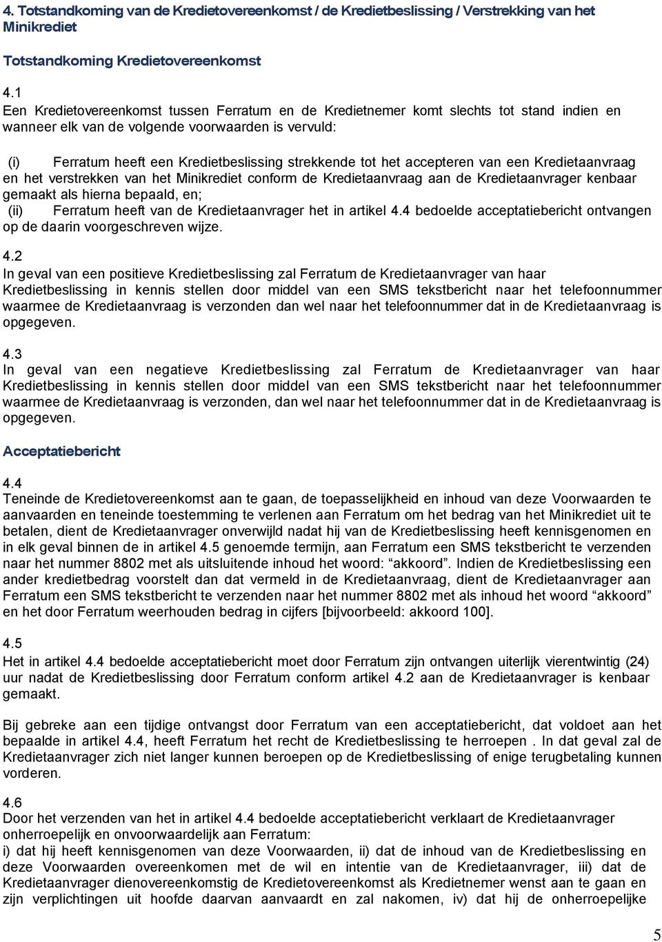 tot het accepteren van een Kredietaanvraag en het verstrekken van het Minikrediet conform de Kredietaanvraag aan de Kredietaanvrager kenbaar gemaakt als hierna bepaald, en; (ii) Ferratum heeft van de