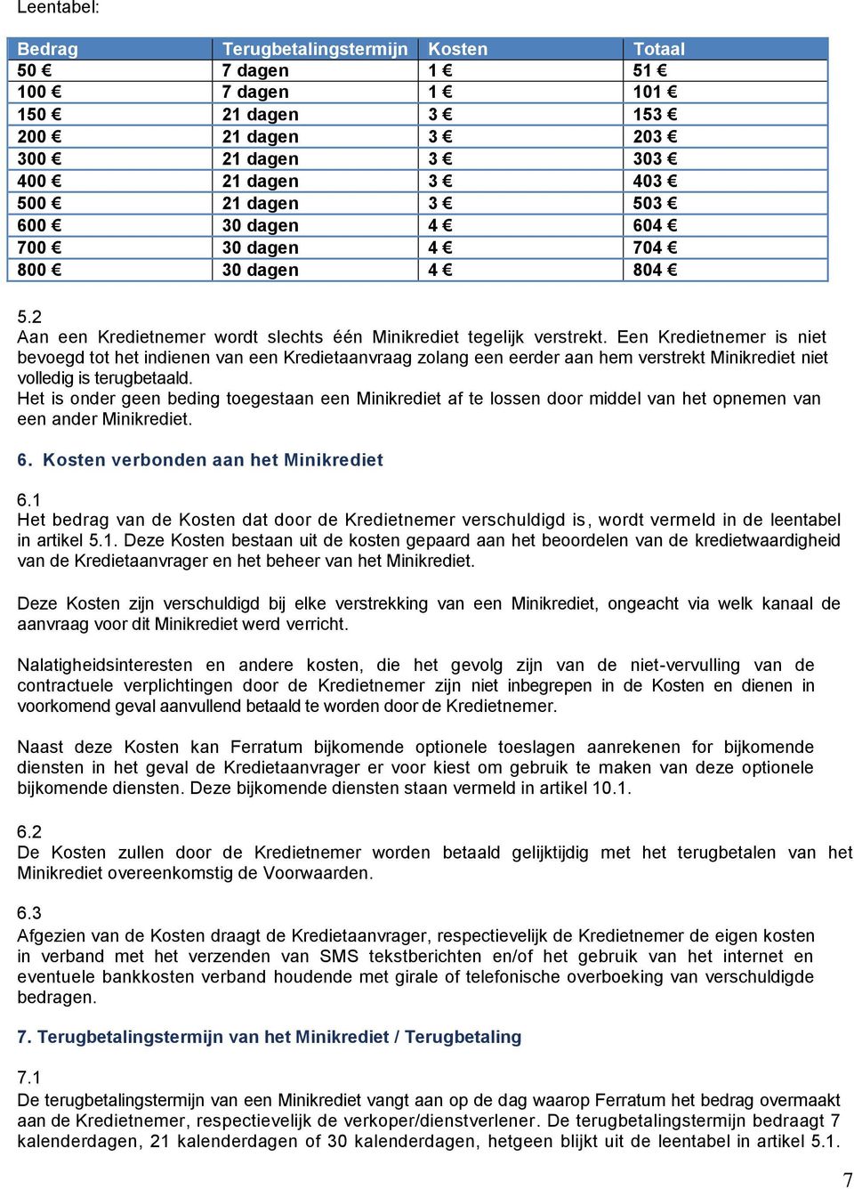 Een Kredietnemer is niet bevoegd tot het indienen van een Kredietaanvraag zolang een eerder aan hem verstrekt Minikrediet niet volledig is terugbetaald.