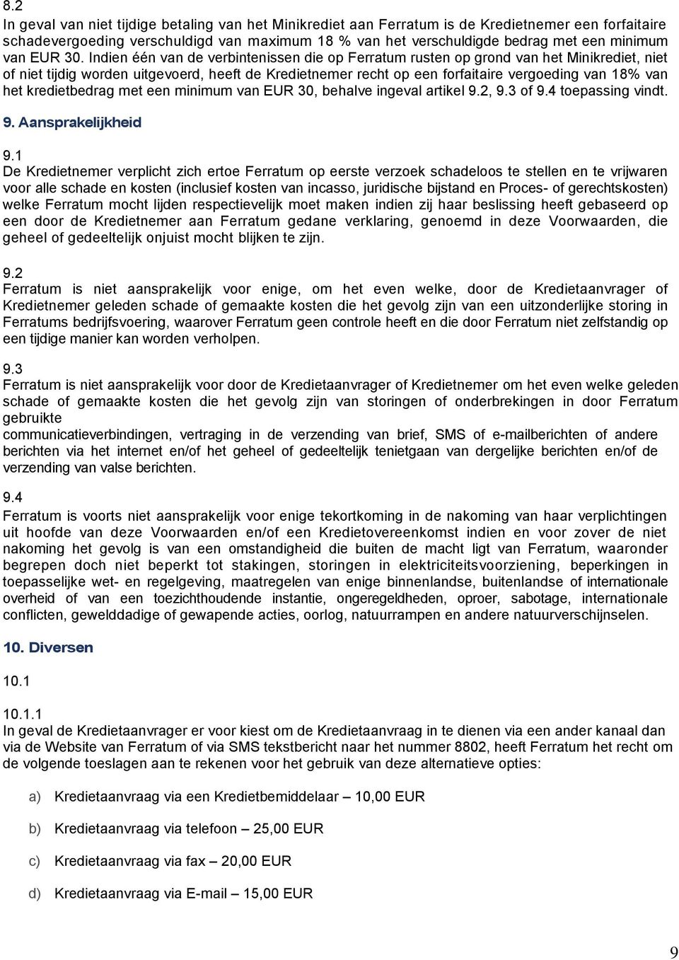 Indien één van de verbintenissen die op Ferratum rusten op grond van het Minikrediet, niet of niet tijdig worden uitgevoerd, heeft de Kredietnemer recht op een forfaitaire vergoeding van 18% van het