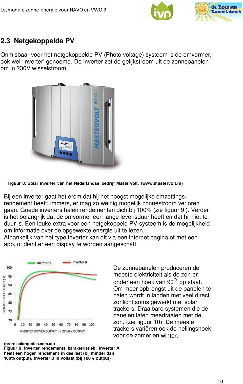 nl) Bij een inverter gaat het erom dat hij het hoogst mogelijke omzettings- rendement heeft: immers, er mag zo weinig mogelijk zonnestroom verloren gaan.