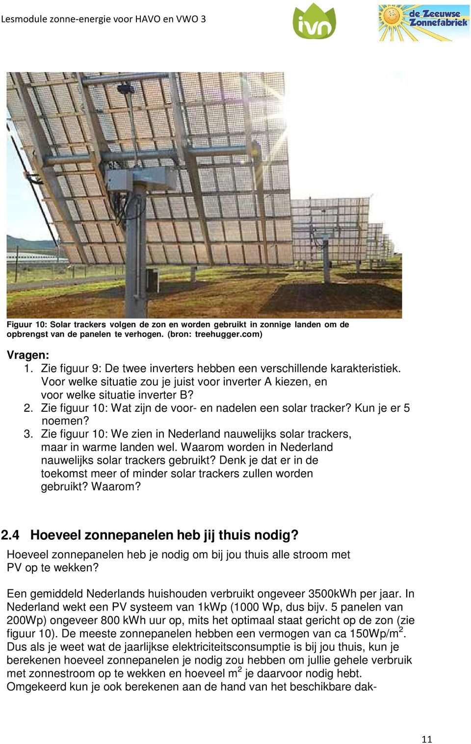 Zie figuur 10: Wat zijn de voor- en nadelen een solar tracker? Kun je er 5 noemen? 3. Zie figuur 10: We zien in Nederland nauwelijks solar trackers, maar in warme landen wel.