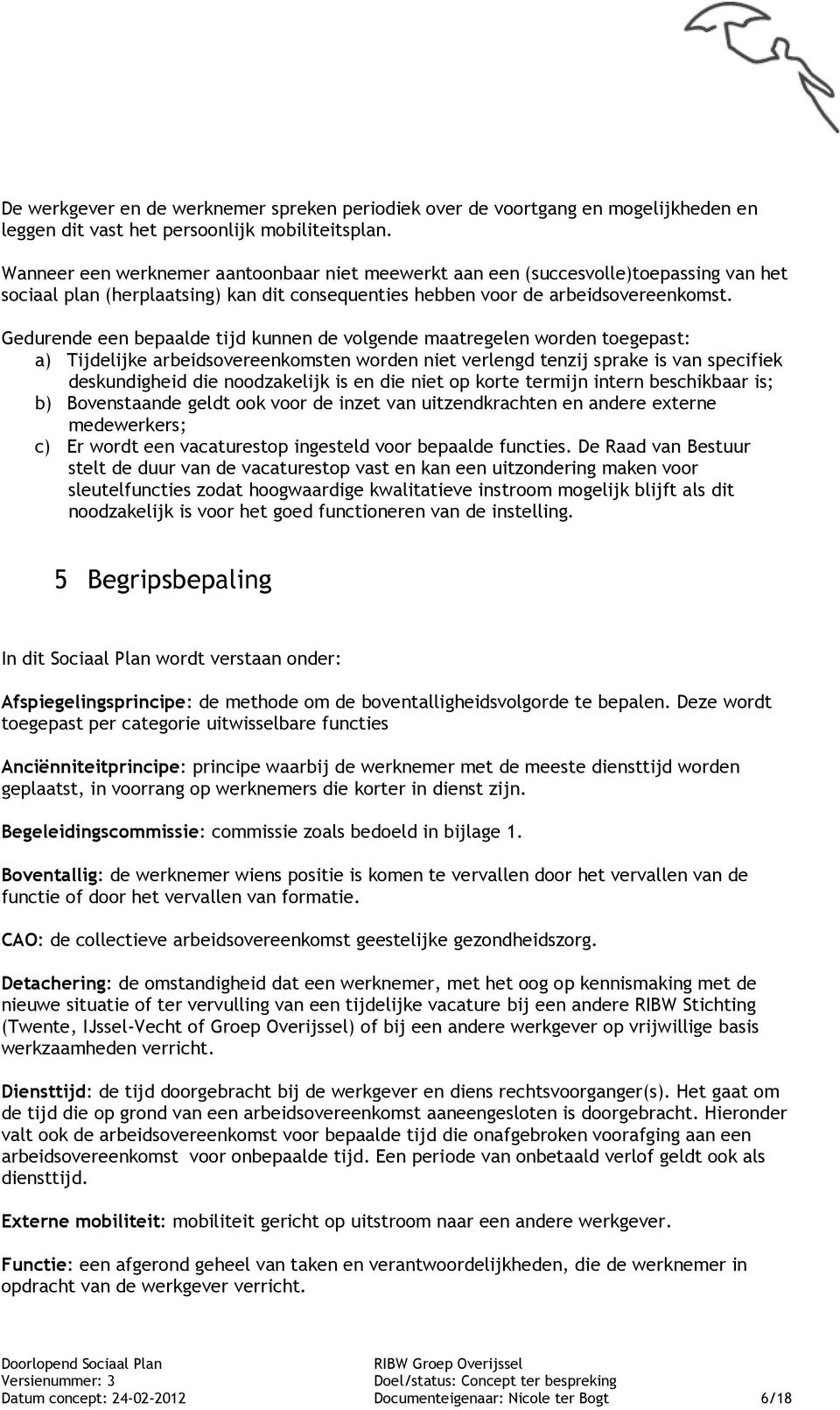 Gedurende een bepaalde tijd kunnen de volgende maatregelen worden toegepast: a) Tijdelijke arbeidsovereenkomsten worden niet verlengd tenzij sprake is van specifiek deskundigheid die noodzakelijk is