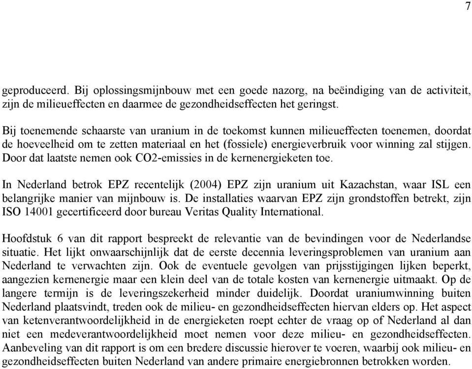 Door dat laatste nemen ook CO2-emissies in de kernenergieketen toe. In Nederland betrok EPZ recentelijk (2004) EPZ zijn uranium uit Kazachstan, waar ISL een belangrijke manier van mijnbouw is.