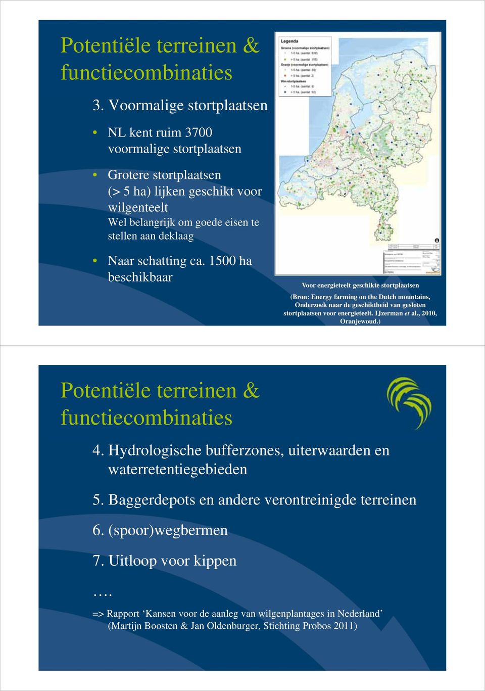 ca. 1500 ha beschikbaar Voor energieteelt geschikte stortplaatsen (Bron: Energy farming on the Dutch mountains, Onderzoek naar de geschiktheid van gesloten stortplaatsen voor energieteelt.