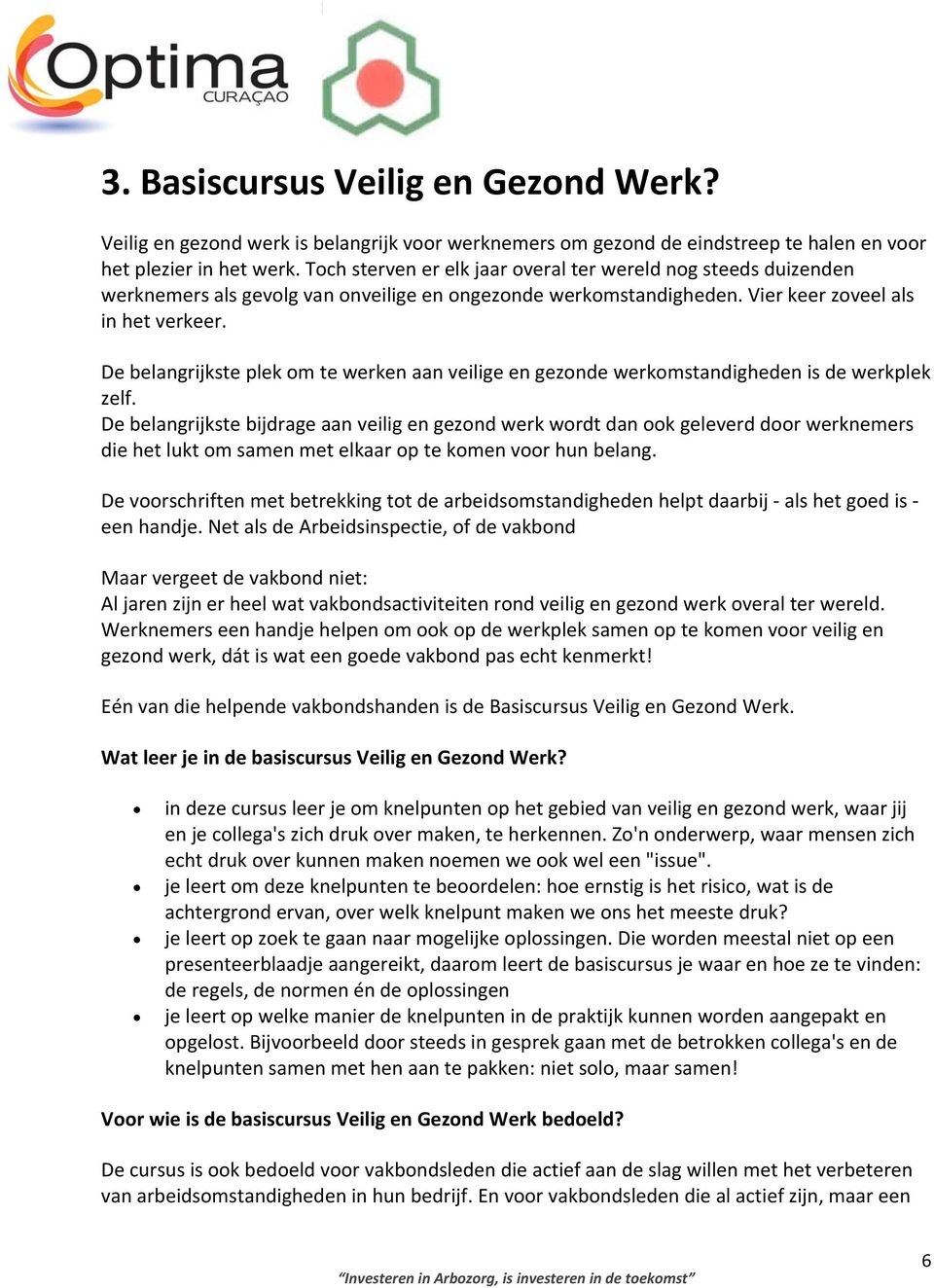 De belangrijkste plek om te werken aan veilige en gezonde werkomstandigheden is de werkplek zelf.