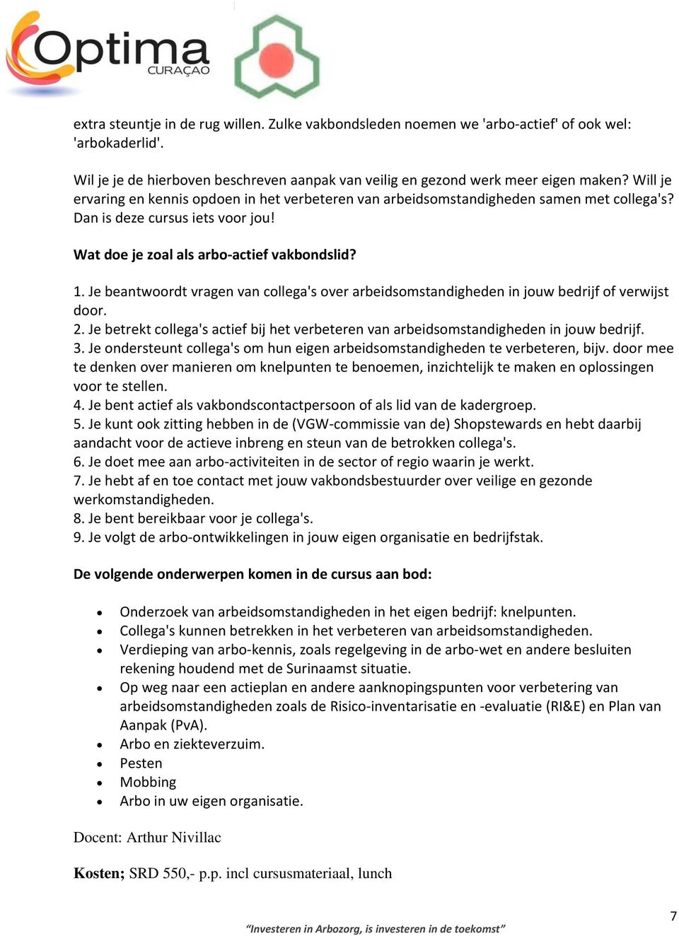 Je beantwoordt vragen van collega's over arbeidsomstandigheden in jouw bedrijf of verwijst door. 2. Je betrekt collega's actief bij het verbeteren van arbeidsomstandigheden in jouw bedrijf. 3.