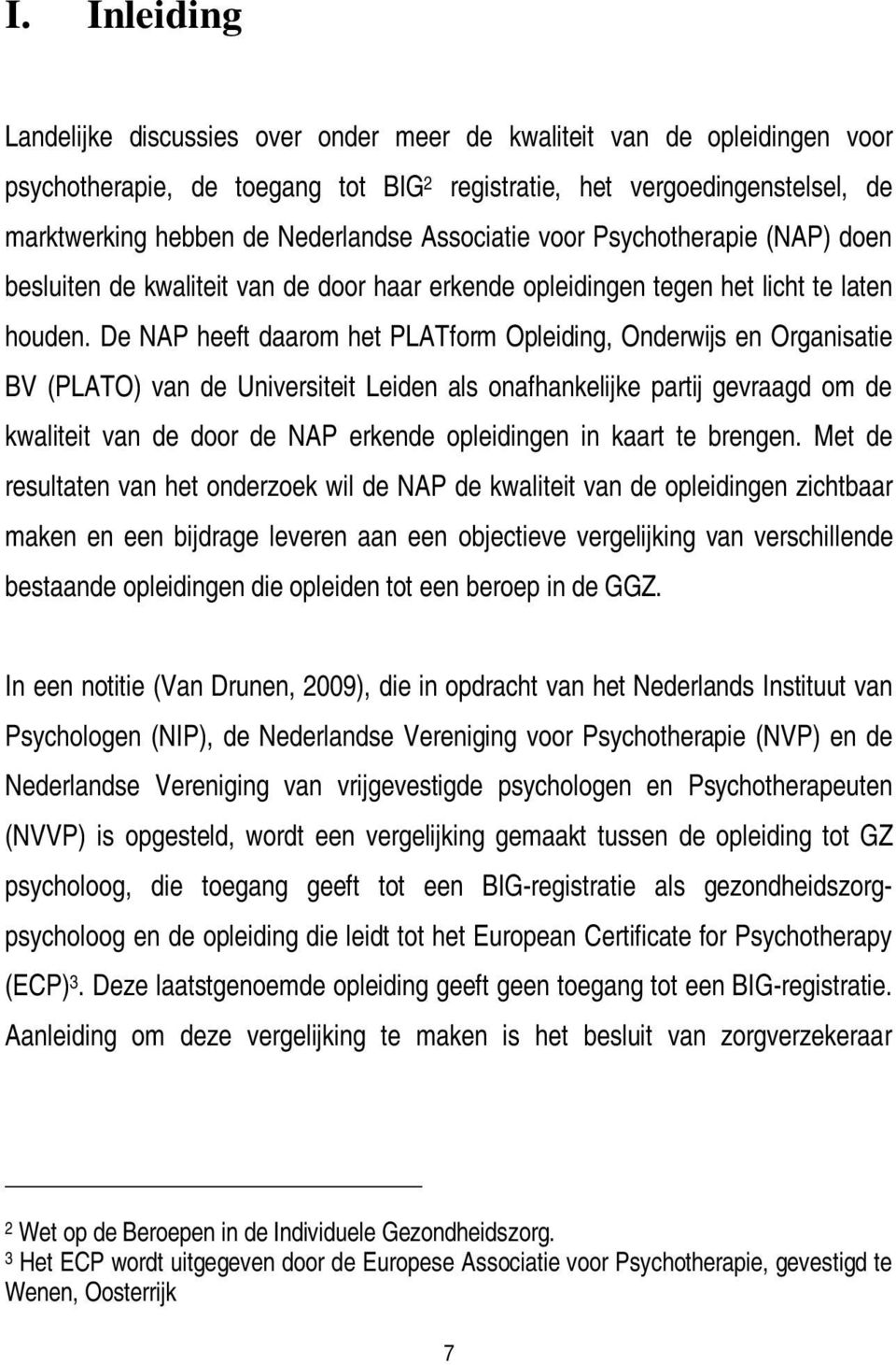 De NAP heeft daarom het PLATform Opleiding, Onderwijs en Organisatie BV (PLATO) van de Universiteit Leiden als onafhankelijke partij gevraagd om de kwaliteit van de door de NAP erkende opleidingen in
