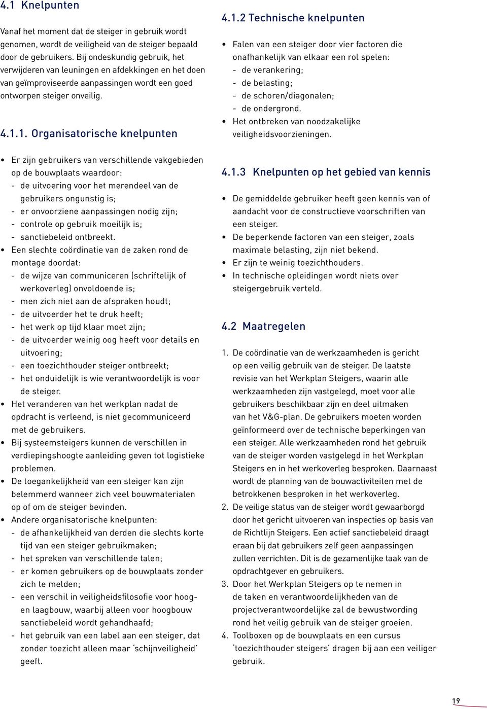 1. Organisatorische knelpunten 4.1.2 Technische knelpunten Falen van een steiger door vier factoren die onafhankelijk van elkaar een rol spelen: - de verankering; - de belasting; - de schoren/diagonalen; - de ondergrond.