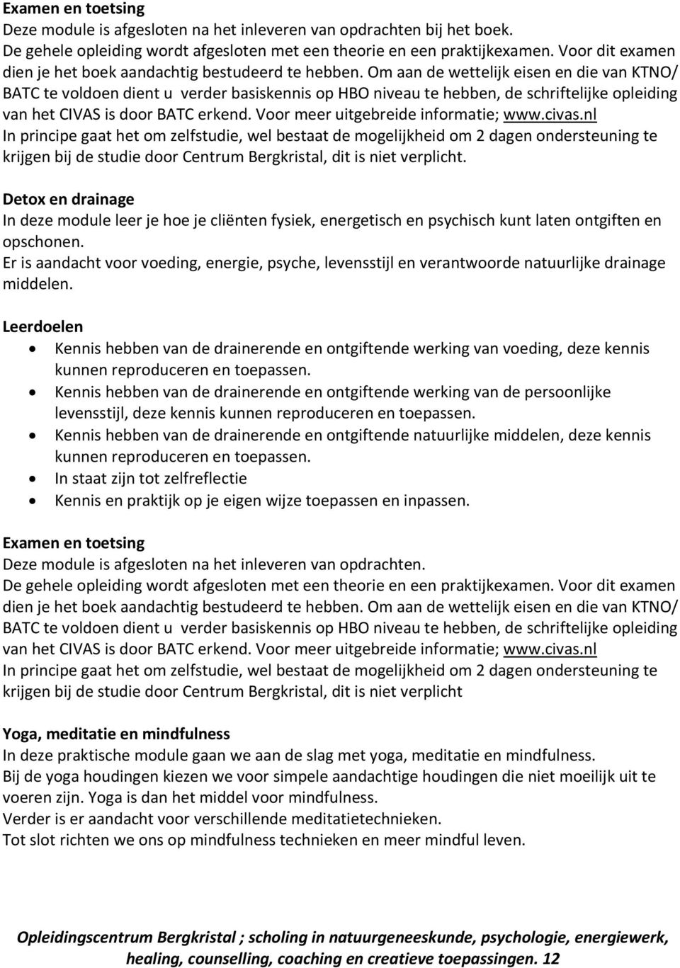 Er is aandacht voor voeding, energie, psyche, levensstijl en verantwoorde natuurlijke drainage middelen.