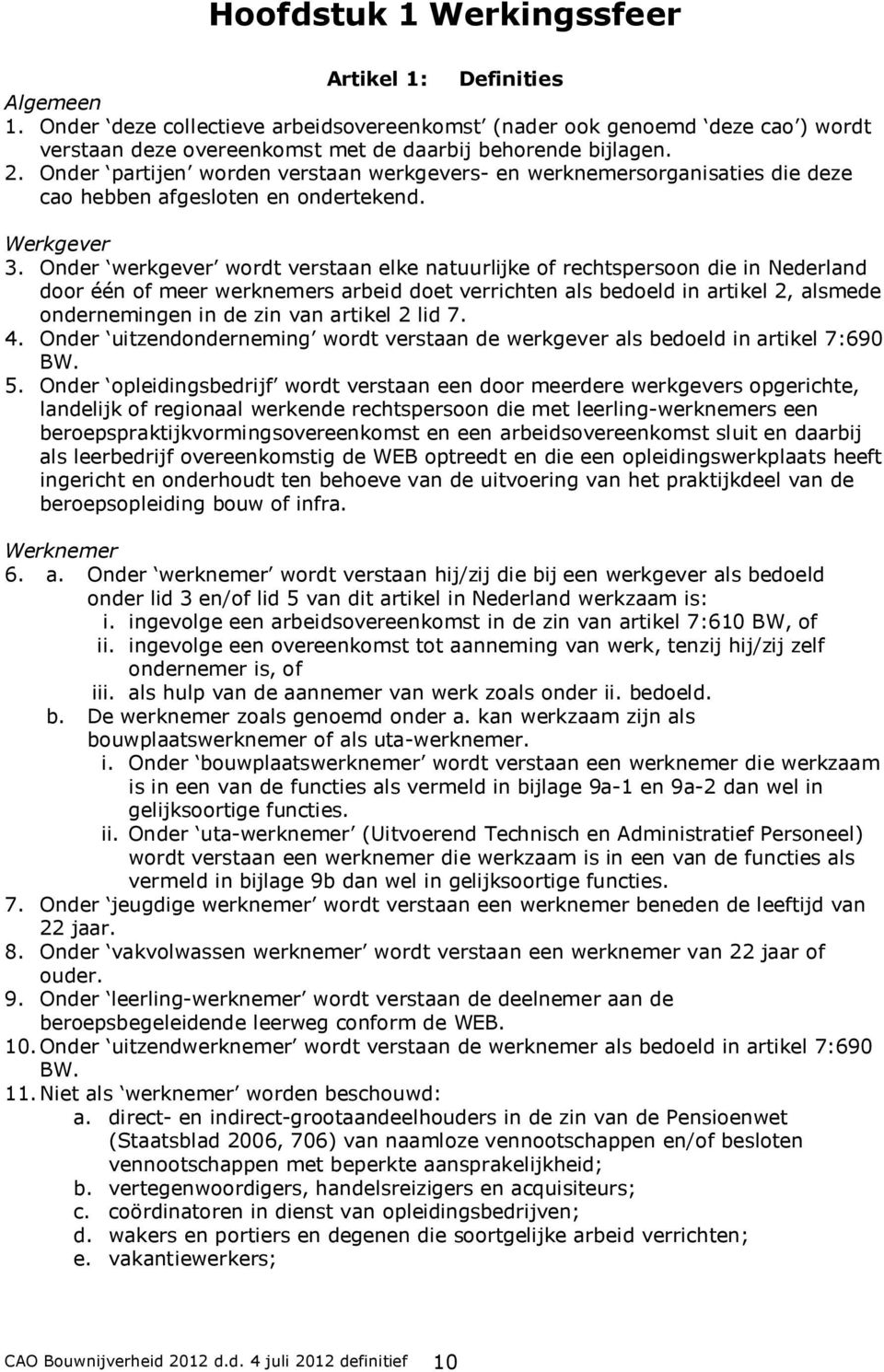 Onder werkgever wordt verstaan elke natuurlijke of rechtspersoon die in Nederland door één of meer werknemers arbeid doet verrichten als bedoeld in artikel 2, alsmede ondernemingen in de zin van