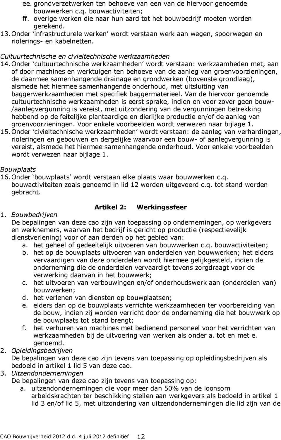 Onder cultuurtechnische werkzaamheden wordt verstaan: werkzaamheden met, aan of door machines en werktuigen ten behoeve van de aanleg van groenvoorzieningen, de daarmee samenhangende drainage en