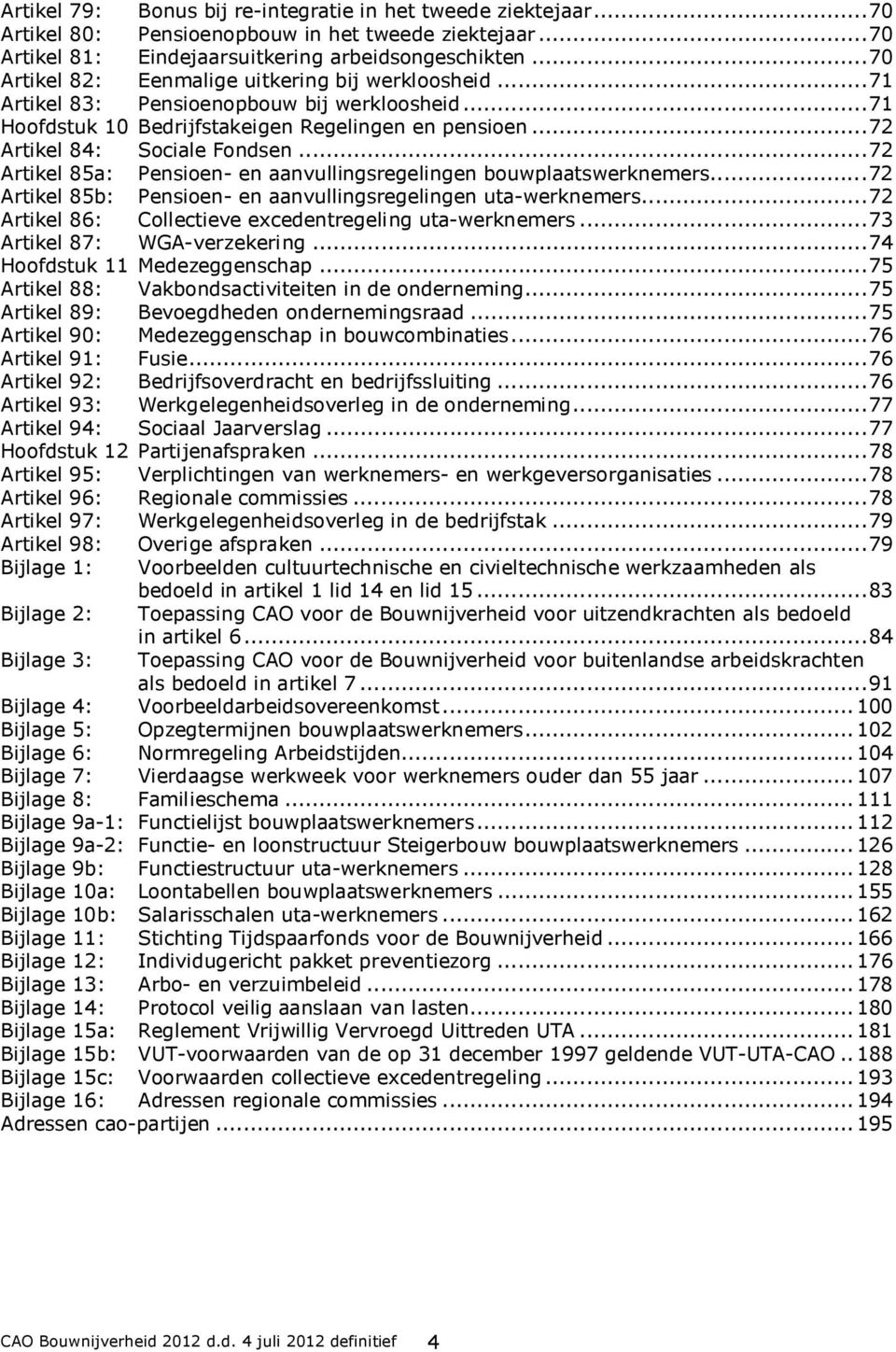 .. 72 Artikel 85a: Pensioen- en aanvullingsregelingen bouwplaatswerknemers... 72 Artikel 85b: Pensioen- en aanvullingsregelingen uta-werknemers.