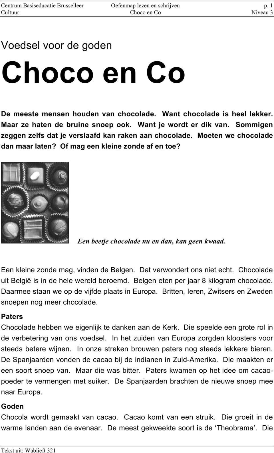 Een beetje chocolade nu en dan, kan geen kwaad. Een kleine zonde mag, vinden de Belgen. Dat verwondert ons niet echt. Chocolade uit België is in de hele wereld beroemd.