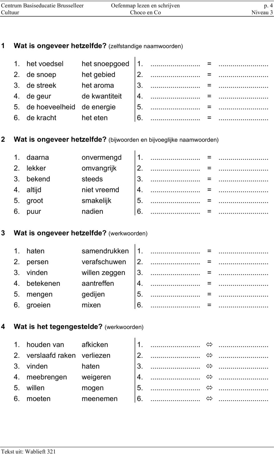 (bijwoorden en bijvoeglijke naamwoorden) 1. daarna onvermengd 1.... =... 2. lekker omvangrijk 2.... =... 3. bekend steeds 3.... =... 4. altijd niet vreemd 4.... =... 5. groot smakelijk 5.... =... 6.