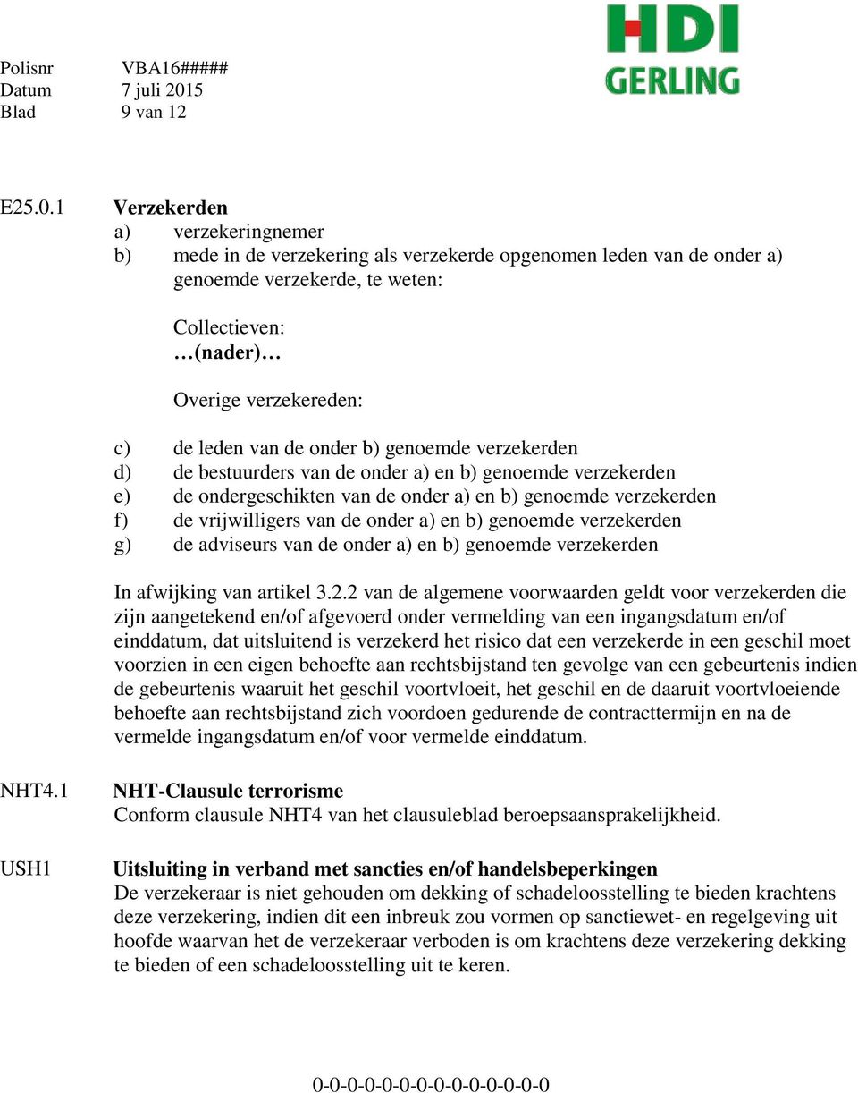 de onder b) genoemde verzekerden d) de bestuurders van de onder a) en b) genoemde verzekerden e) de ondergeschikten van de onder a) en b) genoemde verzekerden f) de vrijwilligers van de onder a) en