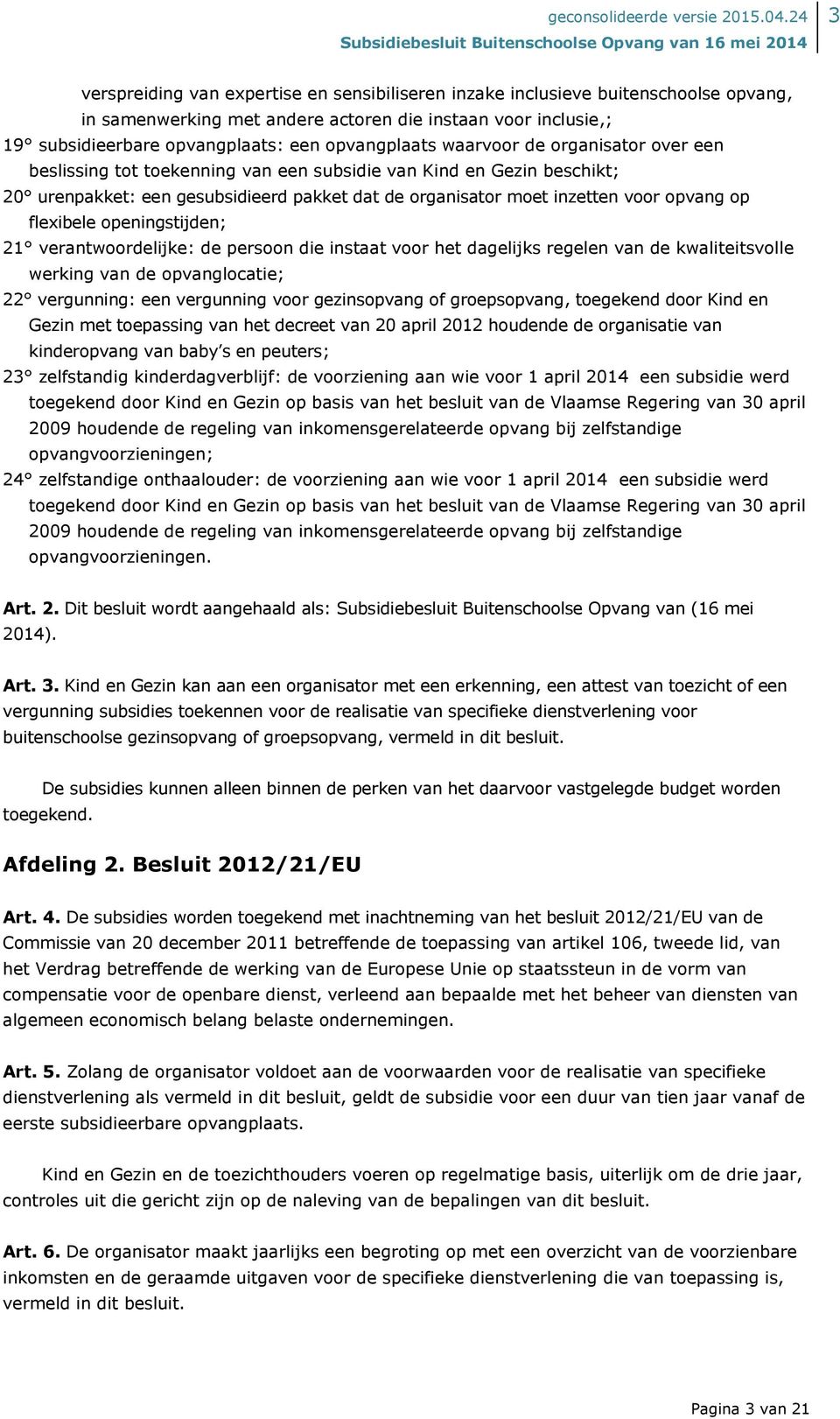 flexibele openingstijden; 21 verantwoordelijke: de persoon die instaat voor het dagelijks regelen van de kwaliteitsvolle werking van de opvanglocatie; 22 vergunning: een vergunning voor gezinsopvang