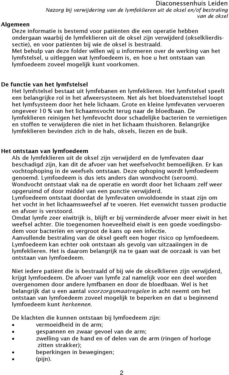 De functie van het lymfstelsel Het lymfstelsel bestaat uit lymfebanen en lymfeklieren. Het lymfstelsel speelt een belangrijke rol in het afweersysteem.