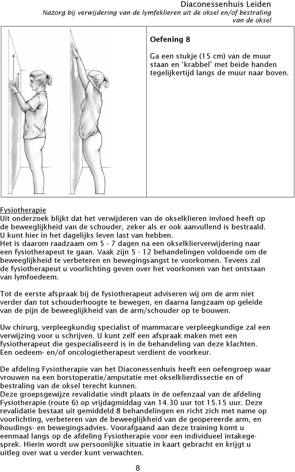 U kunt hier in het dagelijks leven last van hebben. Het is daarom raadzaam om 5-7 dagen na een okselklierverwijdering naar een fysiotherapeut te gaan.