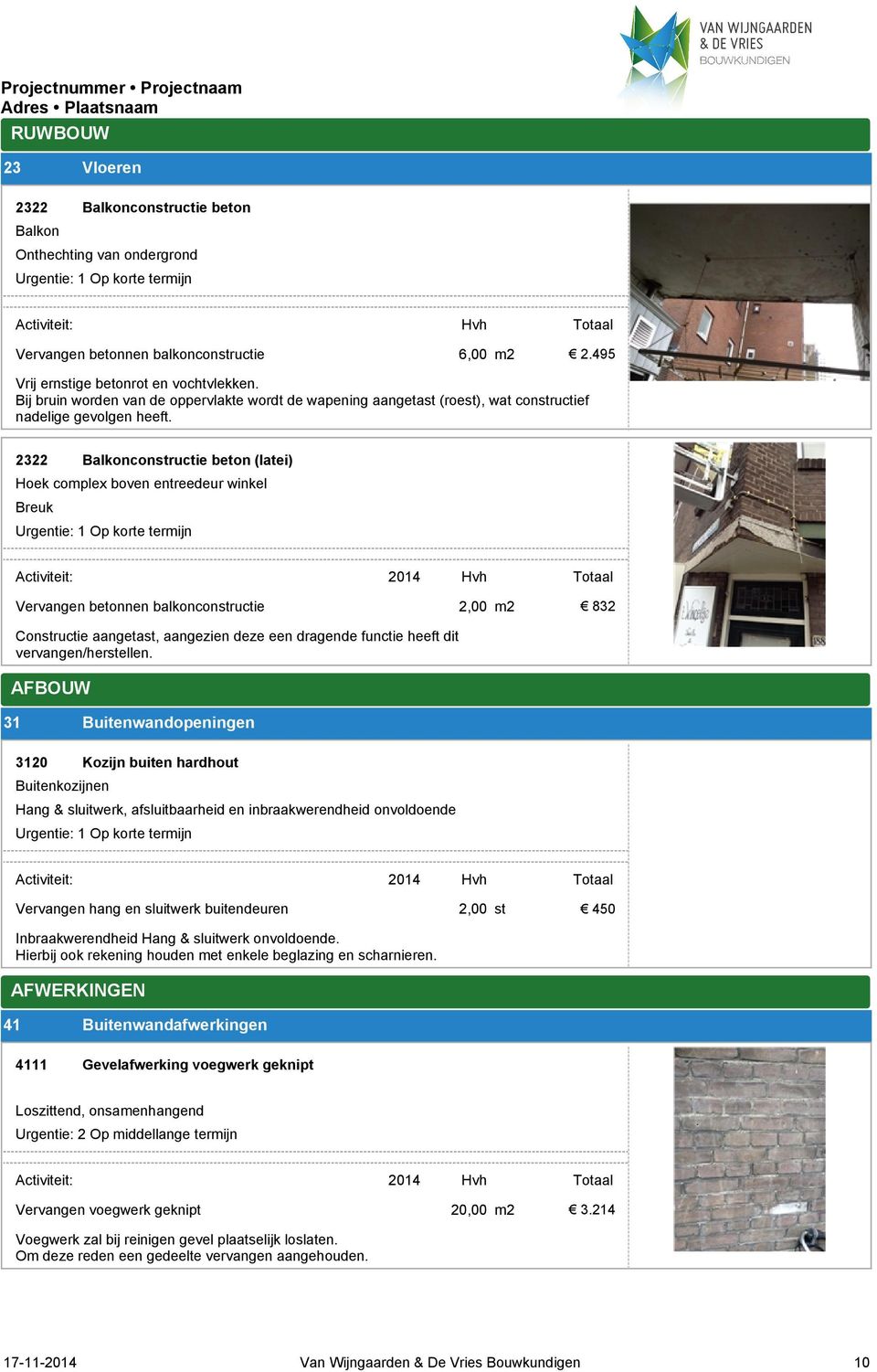 Balkonconstructie beton (latei) Hoek complex boven entreedeur winkel Breuk Urgentie: 1 Op korte termijn Activiteit: 014 Hvh Totaal Vervangen betonnen balkonconstructie Constructie aangetast,