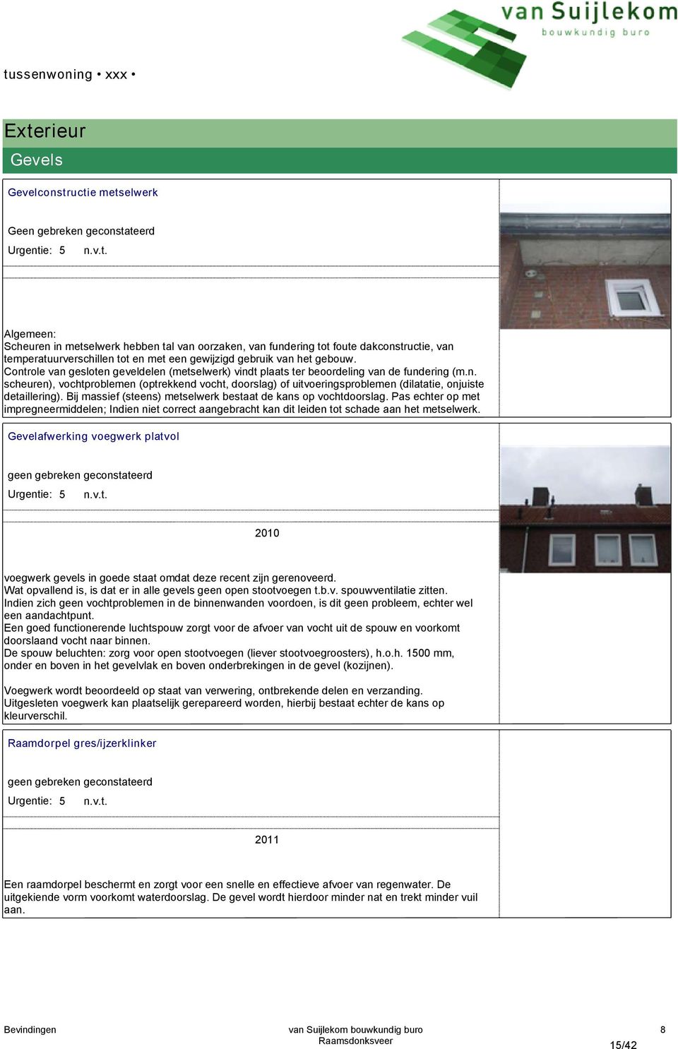 Bij massief (steens) metselwerk bestaat de kans op vochtdoorslag. Pas echter op met impregneermiddelen; Indien niet correct aangebracht kan dit leiden tot schade aan het metselwerk.