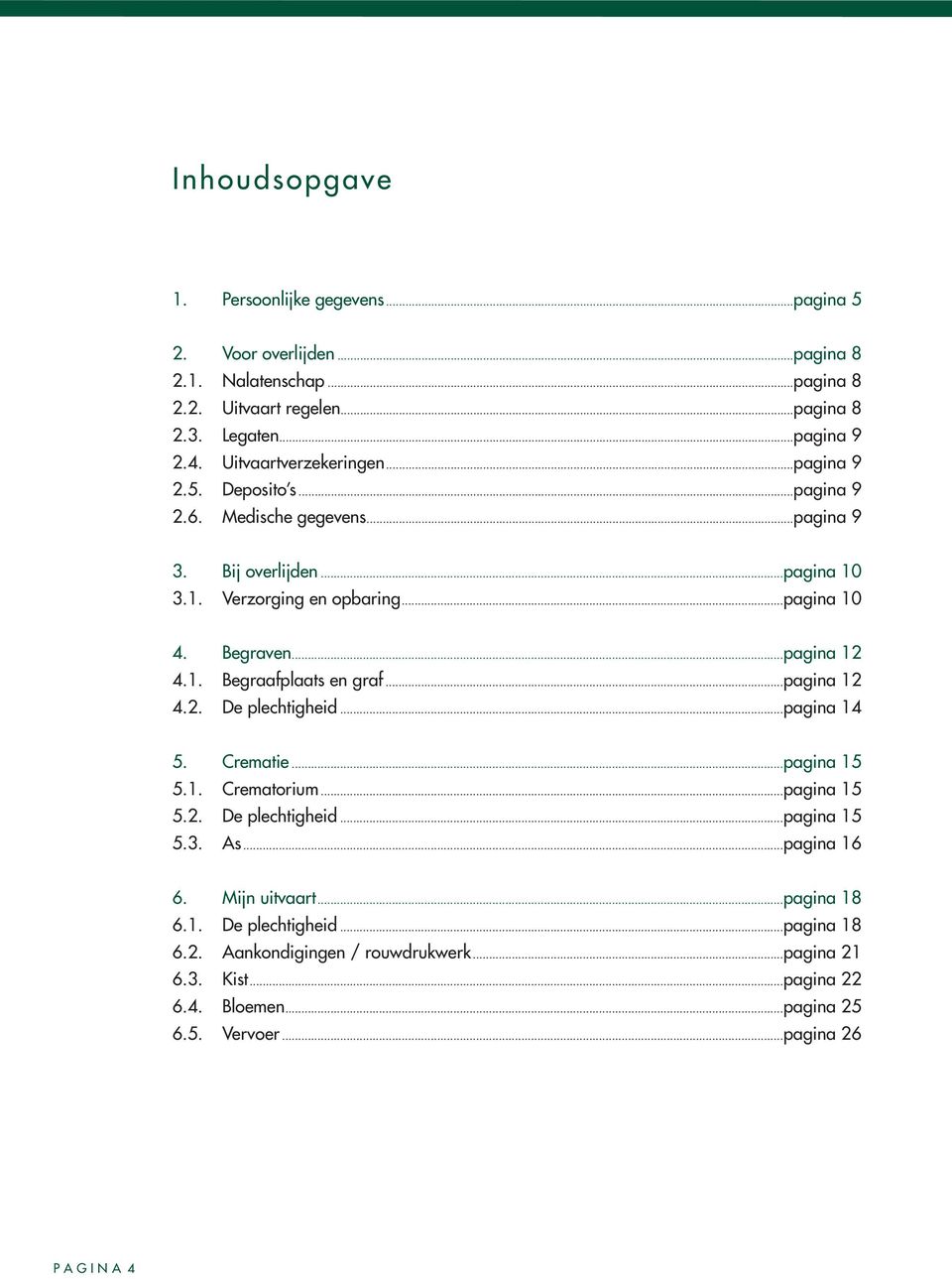 ..pagina 12 4.1. Begraafplaats en graf...pagina 12 4.2. De plechtigheid...pagina 14 5. Crematie...pagina 15 5.1. Crematorium...pagina 15 5.2. De plechtigheid...pagina 15 5.3. As.