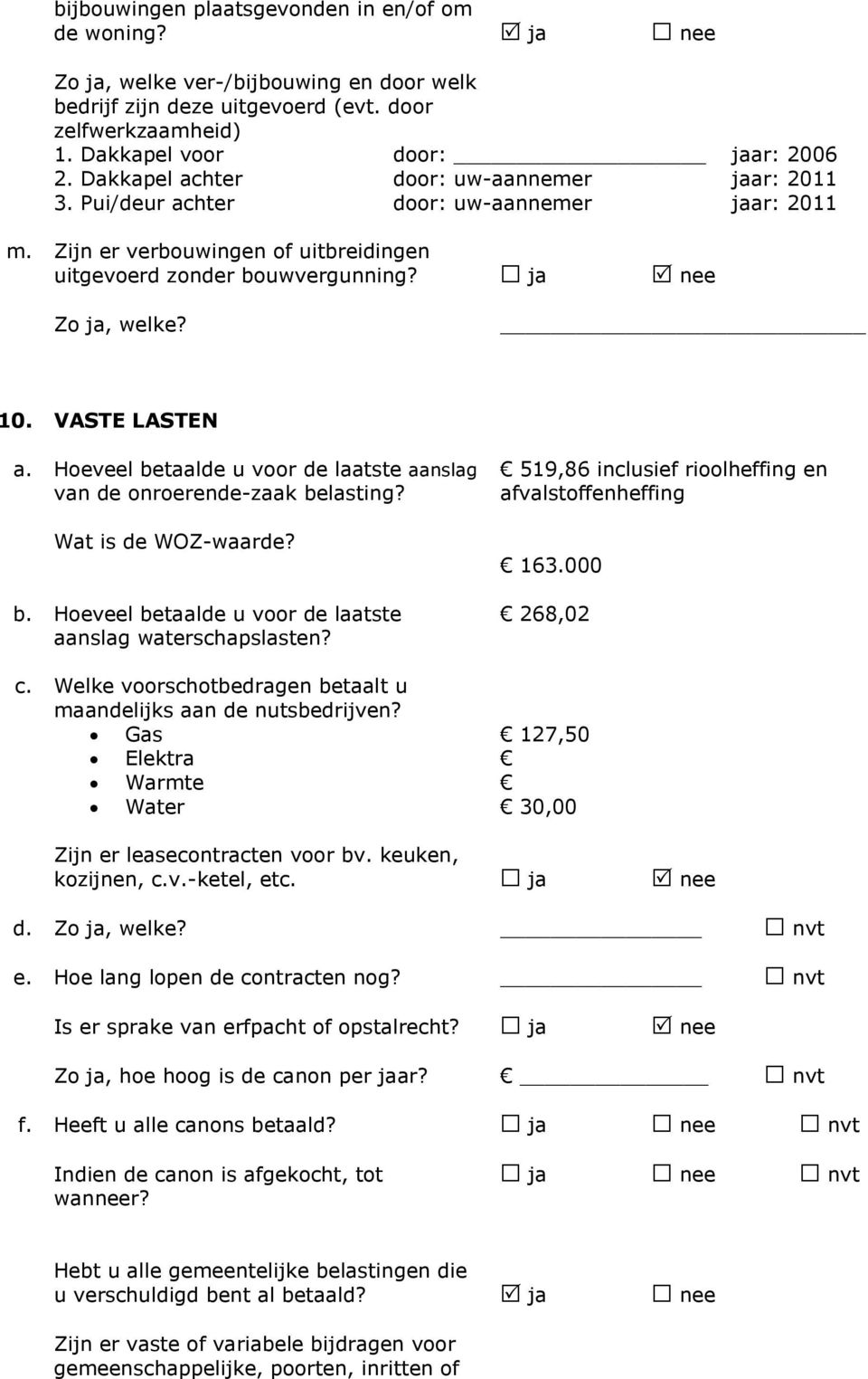 Hoeveel betaalde u voor de laatste aanslag van de onroerende-zaak belasting? Wat is de WOZ-waarde? b. Hoeveel betaalde u voor de laatste aanslag waterschapslasten? c.