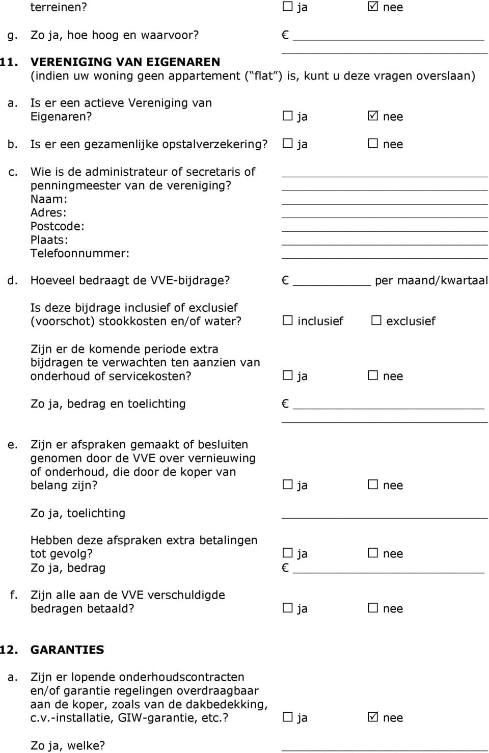 Hoeveel bedraagt de VVE-bijdrage? per maand/kwartaal Is deze bijdrage inclusief of exclusief (voorschot) stookkosten en/of water?