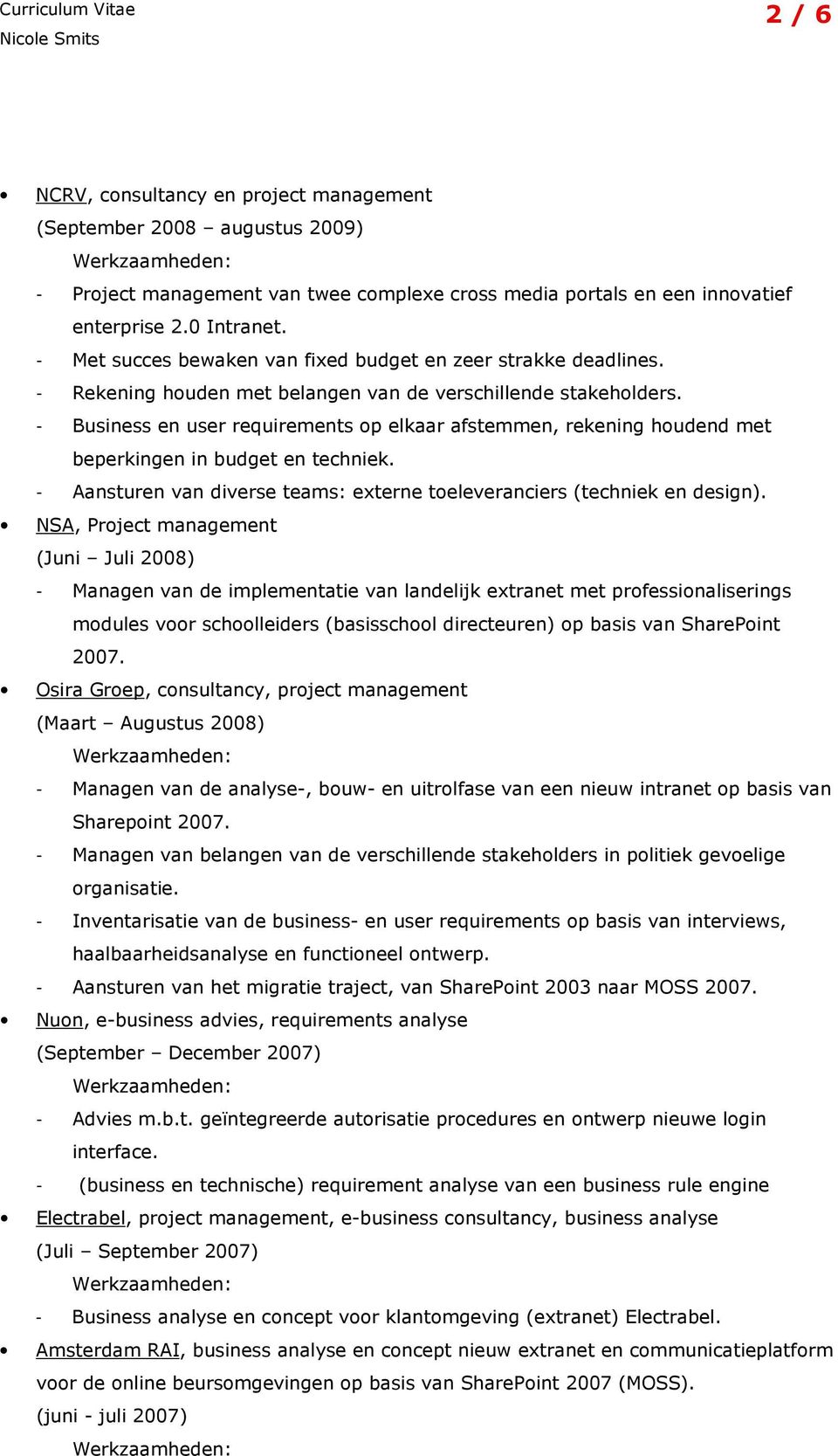 - Business en user requirements op elkaar afstemmen, rekening houdend met beperkingen in budget en techniek. - Aansturen van diverse teams: externe toeleveranciers (techniek en design).