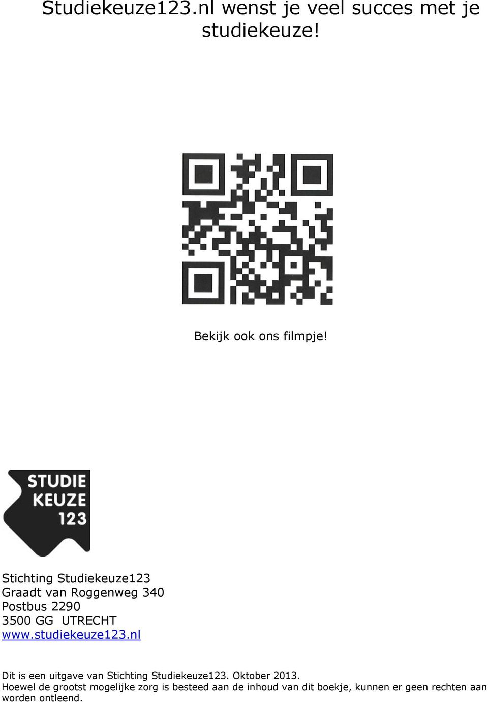 studiekeuze123.nl Dit is een uitgave van Stichting Studiekeuze123. Oktober 2013.