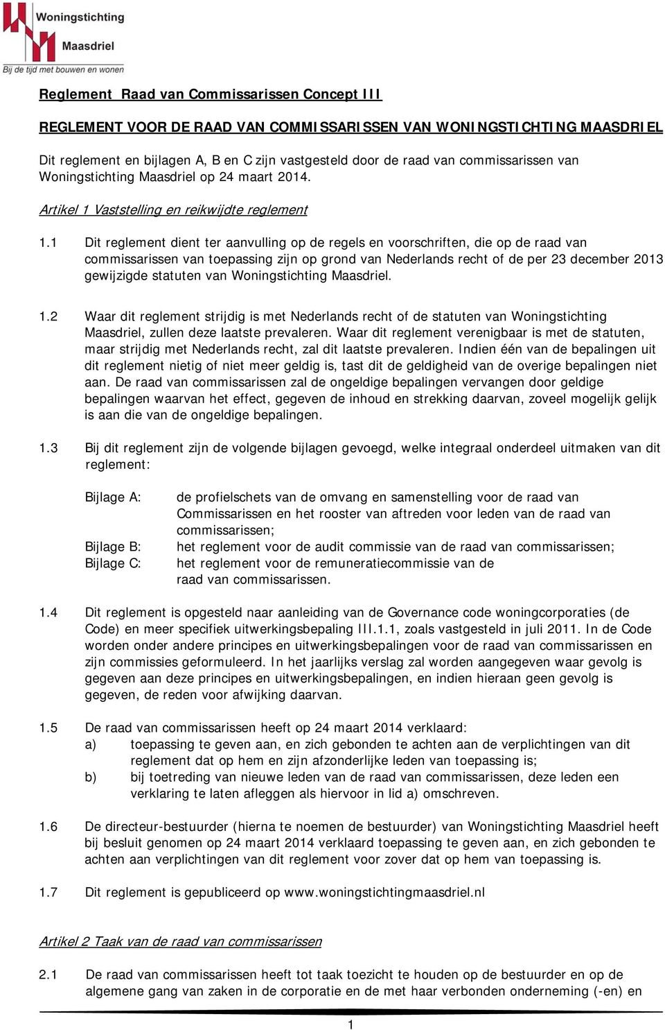 1 Dit reglement dient ter aanvulling p de regels en vrschriften, die p de raad van cmmissarissen van tepassing zijn p grnd van Nederlands recht f de per 23 december 2013 gewijzigde statuten van