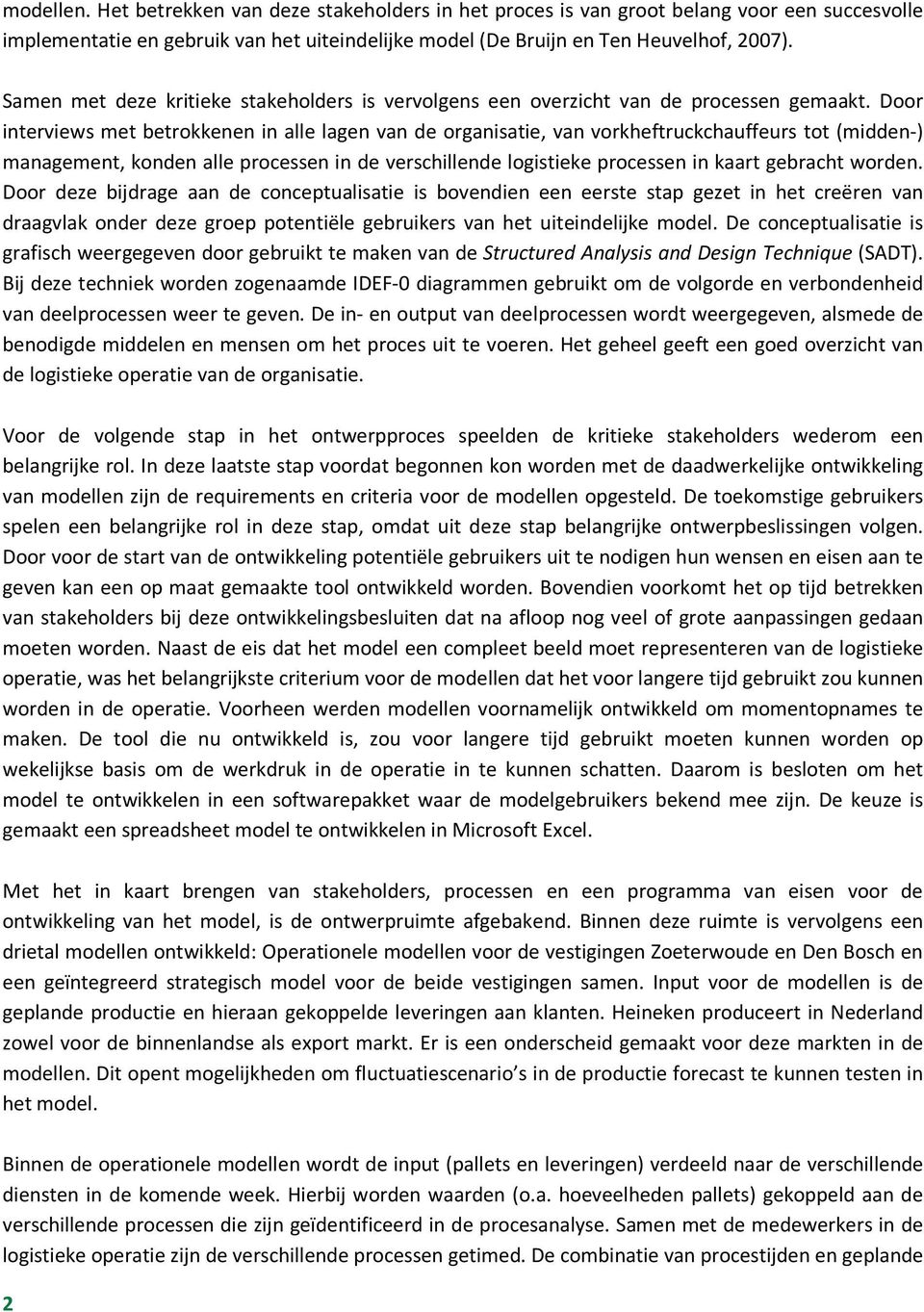 Door interviews met betrokkenen in alle lagen van de organisatie, van vorkheftruckchauffeurs tot (midden-) management, konden alle processen in de verschillende logistieke processen in kaart gebracht