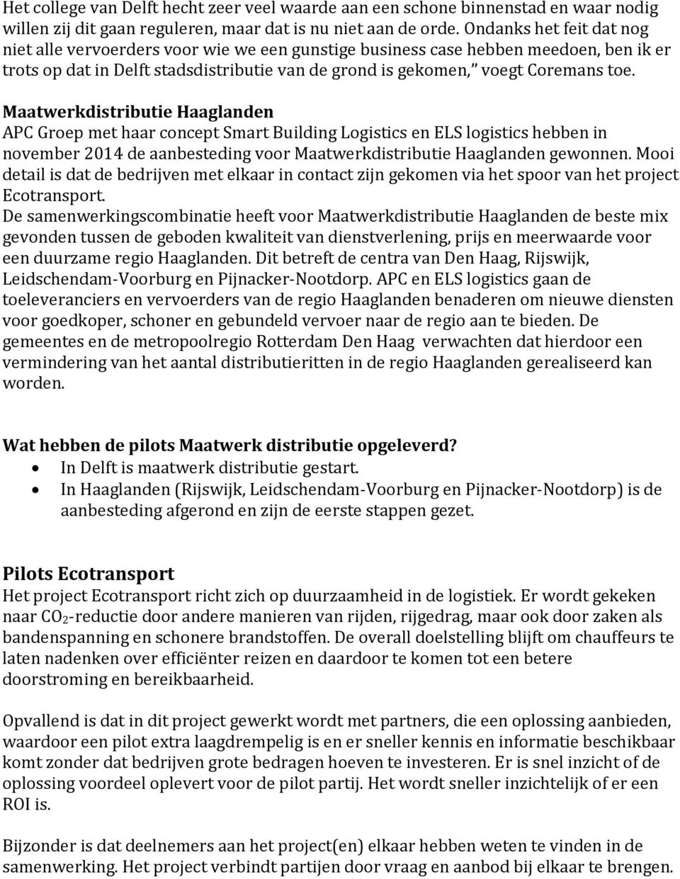 Maatwerkdistributie Haaglanden APC Groep met haar concept Smart Building Logistics en ELS logistics hebben in november 2014 de aanbesteding voor Maatwerkdistributie Haaglanden gewonnen.