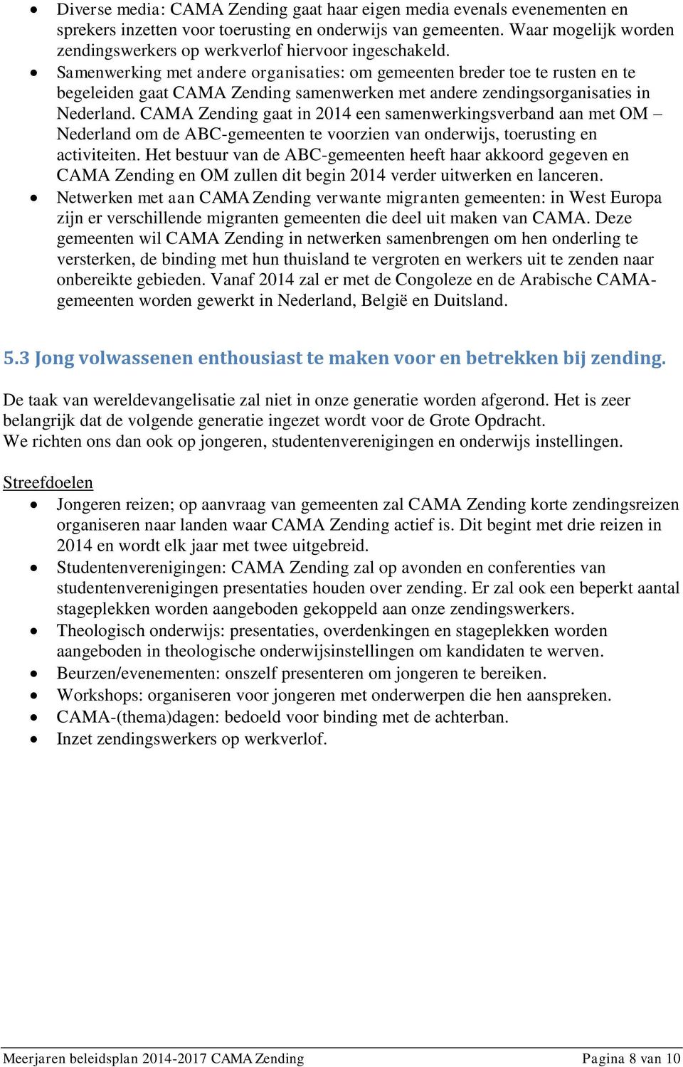 Samenwerking met andere organisaties: om gemeenten breder toe te rusten en te begeleiden gaat CAMA Zending samenwerken met andere zendingsorganisaties in Nederland.
