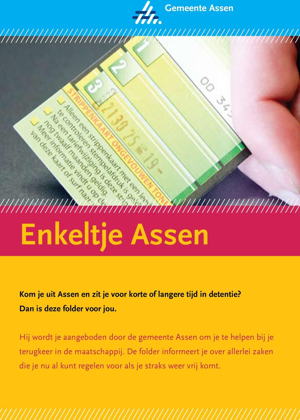 Hij wordt je aangeboden door de gemeente Assen om je te helpen bij je