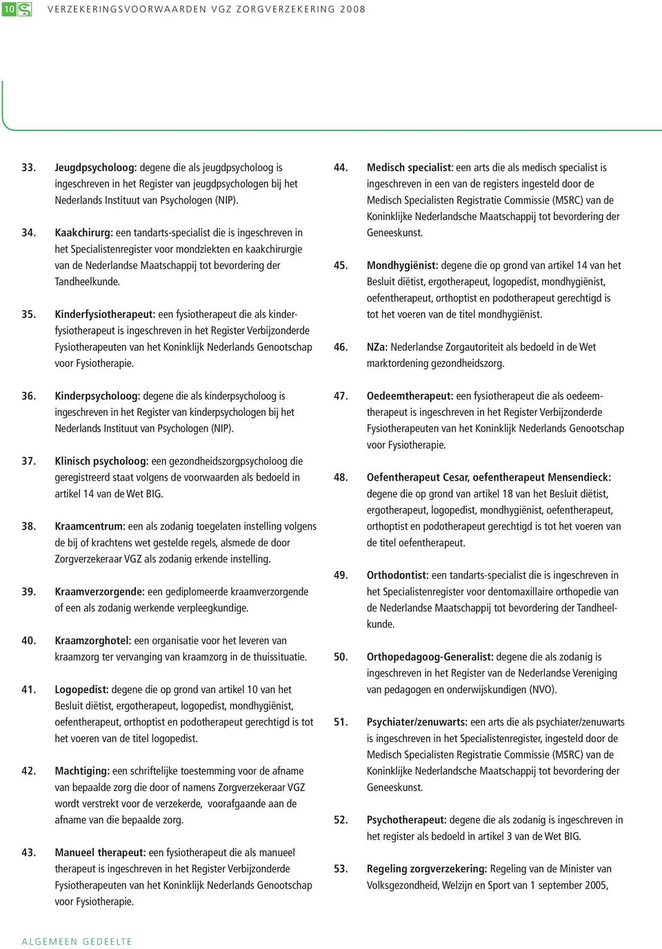 Kaakchirurg: een tandarts-specialist die is ingeschreven in het Specialistenregister voor mondziekten en kaakchirurgie van de Nederlandse Maatschappij tot bevordering der Tandheelkunde. 35.