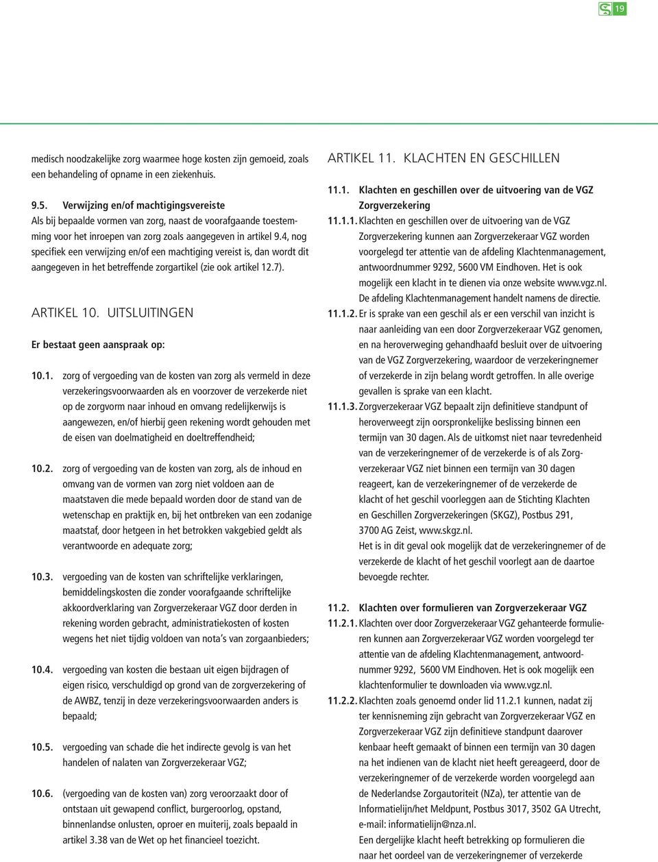 4, nog specifiek een verwijzing en/of een machtiging vereist is, dan wordt dit aangegeven in het betreffende zorgartikel (zie ook artikel 12.7). ARTIKEL 10.