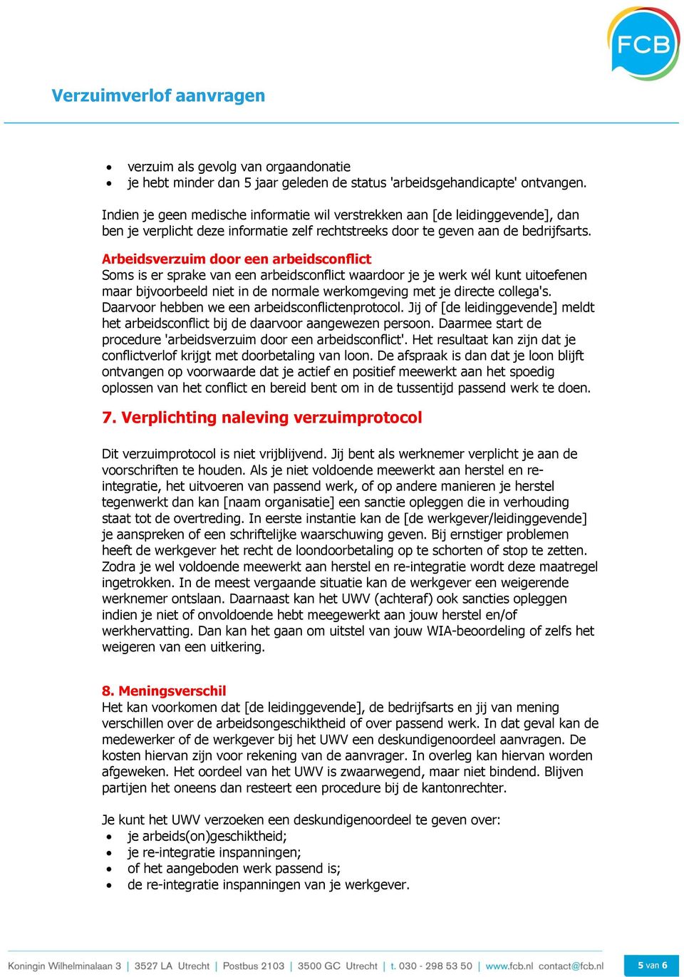 Arbeidsverzuim door een arbeidsconflict Soms is er sprake van een arbeidsconflict waardoor je je werk wél kunt uitoefenen maar bijvoorbeeld niet in de normale werkomgeving met je directe collega's.