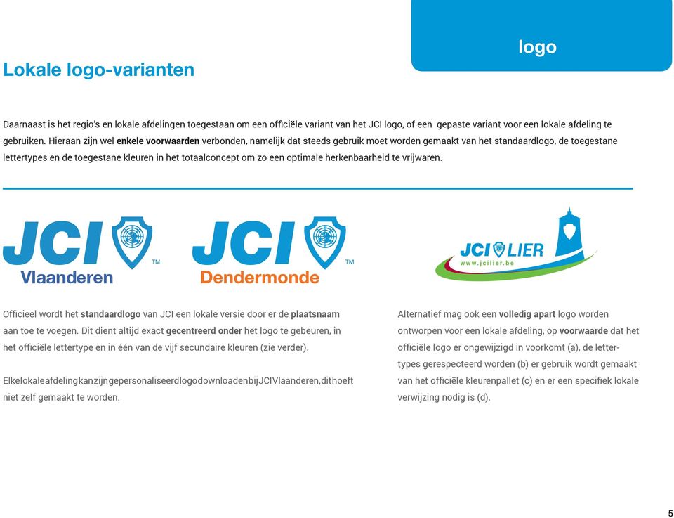 optimale herkenbaarheid te vrijwaren. Officieel wordt het standaardlogo van JCI een lokale versie door er de plaatsnaam aan toe te voegen.