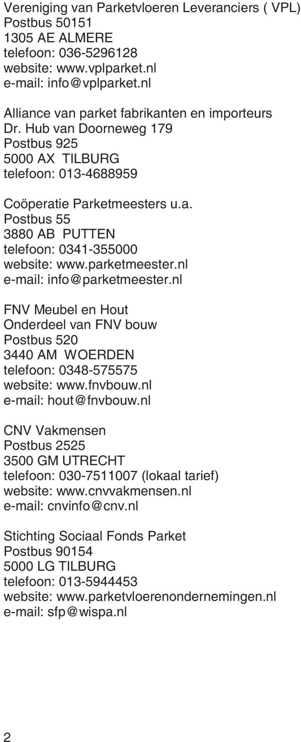 parketmeester.nl e-mail: info@parketmeester.nl FNV Meubel en Hout Onderdeel van FNV bouw Postbus 520 3440 AM WOERDEN telefoon: 0348-575575 website: www.fnvbouw.nl e-mail: hout@fnvbouw.
