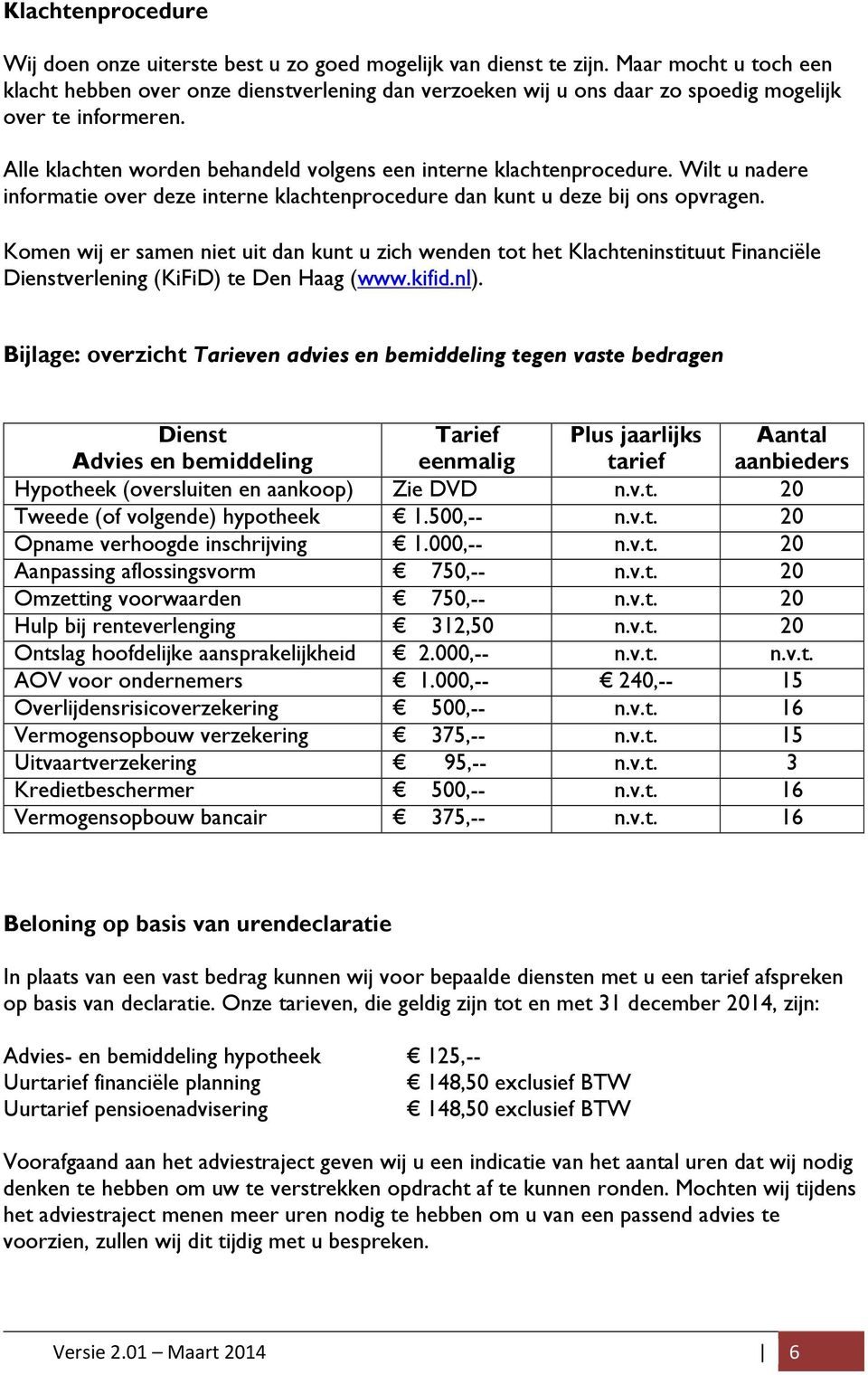 Wilt u nadere informatie over deze interne klachtenprocedure dan kunt u deze bij ons opvragen.