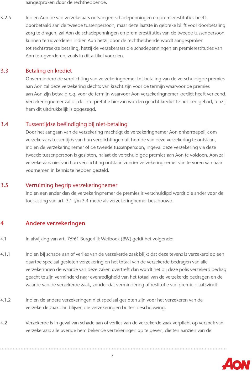 zal Aon de schadepenningen en premierestituties van de tweede tussenpersoon kunnen terugvorderen indien Aon hetzij door de rechthebbende wordt aangesproken tot rechtstreekse betaling, hetzij de