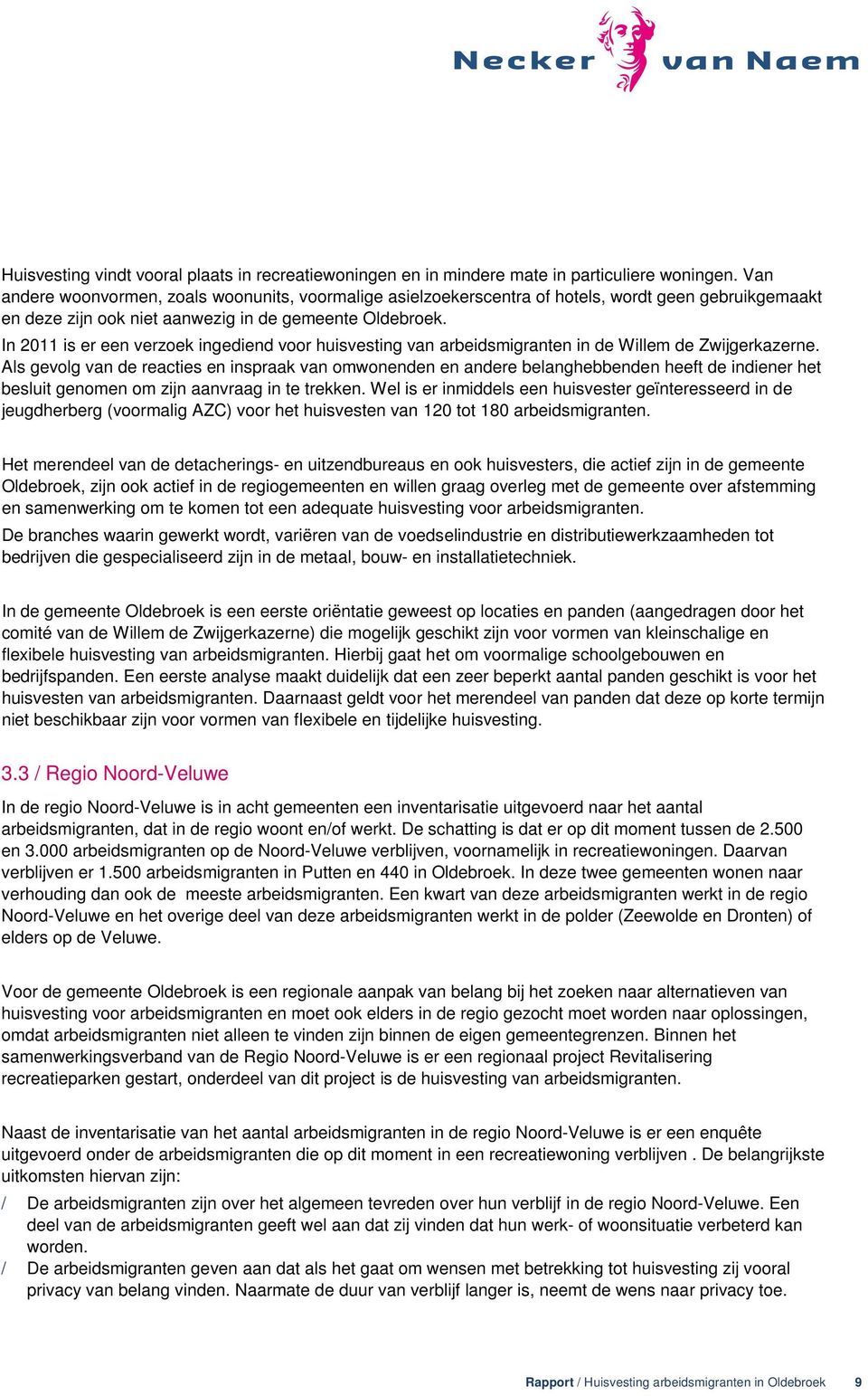 In 2011 is er een verzoek ingediend voor huisvesting van arbeidsmigranten in de Willem de Zwijgerkazerne.