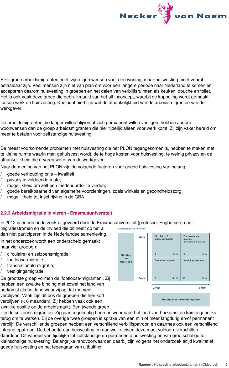 Het is ook vaak deze groep die gebruikmaakt van het all-inconcept, waarbij de koppeling wordt gemaakt tussen werk en huisvesting.